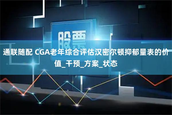 通联随配 CGA老年综合评估汉密尔顿抑郁量表的价值_干预_方案_状态